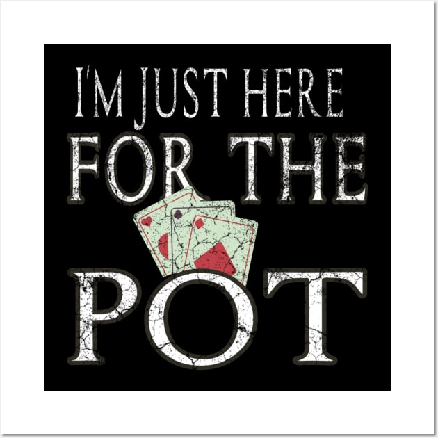 Funny Saying I'm Just Here For The Pot. Humor Quote Gift For Casino Players With Poker Card Illustration Vintage Style For Dad Birthday Wall Art by Arda